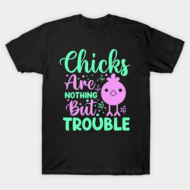 Chicks are nothing but trouble T-Shirt by little.tunny